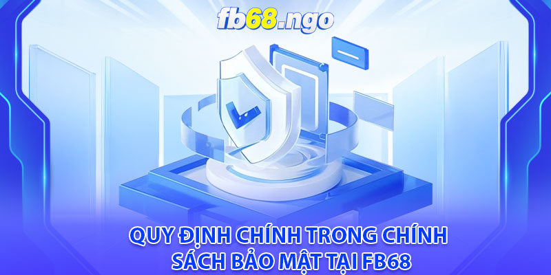 Chính Sách Bảo Mật Fb68: Thông Tin Quan Trọng Dành Cho Hội Viên 2 Quy định chính trong chính sách bảo mật tại Fb68